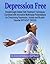 Depression Free! Holistic & Multimedia Self-treatment for Overcoming Depression Without Drugs (How to, Where to, series Book 7)