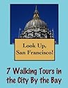 Look Up, San Francisco! 7 Walking Tours in the City By The Bay (Look Up, America! Series)