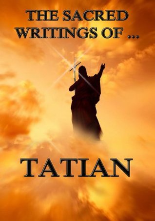 The Sacred Writings of Tatian (Kindle Edition)