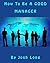 How To Be A Good Manager by Josh Long