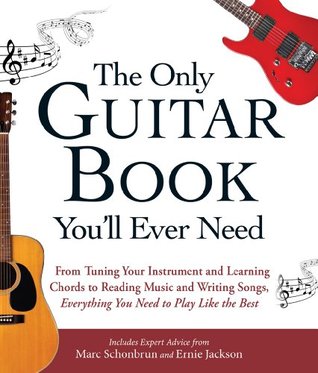 The Only Guitar Book You'll Ever Need: From Tuning Your Instrument and Learning Chords to Reading Music and Writing Songs, Everything You Need to Play like the Best (Kindle Edition)