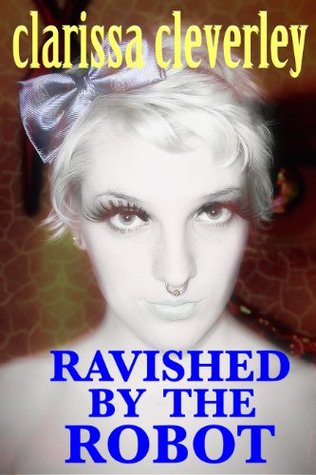 Ravished By The Robot (An Erotic Robot Sex Encounter)