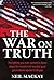 War on Truth: Everything You Ever Wanted to Know About the Invasion of Iraq but Your Government Wouldn't Tell You