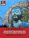 L.A. Adventures: Eclectic Day Trips by Metro Rail Through Los Angeles and Beyond
