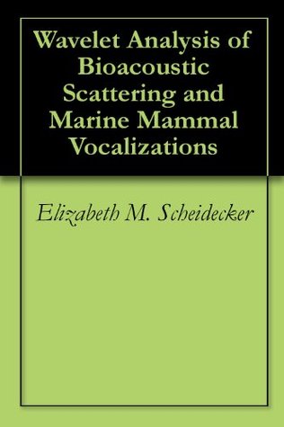 Wavelet Analysis of Bioacoustic Scattering and Marine Mammal Vocalizations (Kindle Edition)