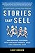 Stories That Sell: Turn Satisfied Customers into Your Most Powerful Sales & Marketing Asset