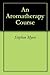 An Aromatherapy Course by Stephen Myers