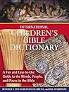 International Children's Bible Dictionary: A Fun and Easy-to-Use Guide to the Words, People, and Places in the Bible