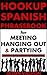 Spanish Phrasebook for Meeting, Hanging Out and Partying with Spanish Speakers (Hookup Spanish 4)