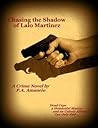 Chasing the Shadow of Lalo Martinez by P.A. Amancio