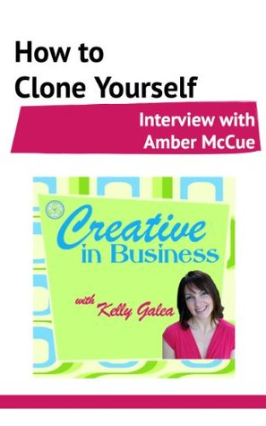 Creative in Business: How to Clone Yourself - Interview with Amber McCue