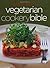 Vegetarian Cookery Bible: More Than 150 Inspirational Recipes for a Healthy Vegetarian Lifestyle