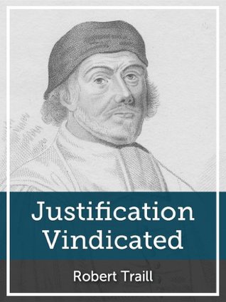 Justification Vindicated: A Vindication of the Protestant Doctrine Concerning Justification, and of Its Preachers and Professors, from the Unjust Charge of Antinomianism