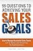 99 Questions to Achieving Your Sales Goals: How to Manage Successful Sales Teams Just by Asking (and Answering) the Right Questions