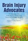 Brain Injury Advocates: The Emergence of the People with Acquired Brain Injury Human and Civil Rights Movement Brain Injury Advocates: The Emergence of the People with Acquired Brain Injury Human and Civil Rights Movement