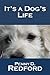 It's a Dog's Life by Penny D. Redford It's a Dog's Life by Penny D. Redford