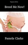 Breed Me Now (Breeding and Pregnancy Erotica) Breed Me Now (Breeding and Pregnancy Erotica)