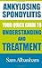 Ankylosing Spondylitis: Your Quick Guide to Understanding and Treatment