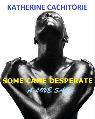 Some Came Desperate: A Love Saga (Kindle Edition)