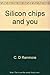 Silicon chips and you: The magical mineral in your telephone, calculator, toys, automobile, hospital, air conditioning, factory, furnace, sewing machine, and countless other future inventions