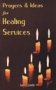 Prayers and Ideas for Healing Services (Paperback)