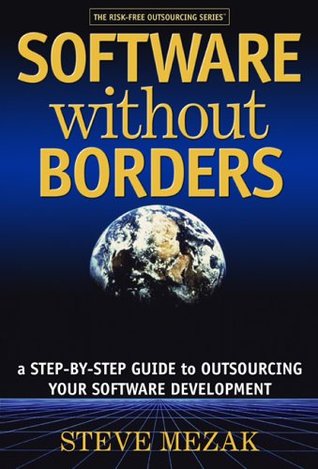 Software without Borders: A Step-By-Step Guide to Outsourcing Your Software Development (Hardcover)