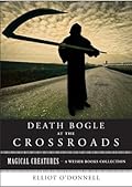 Death Bogle at the Crossroads: Magical Creatures, A Weiser Books Collection