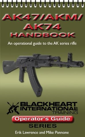 AK47/AKM/AK74 Handbook (An Operational Guide to the AK Series Rifle) (Blackheart International Training Operator's Guide Series)