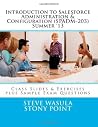 Introduction to Salesforce Administration & Configuration (SPADM-203): Class Slides & Exercises plus Sample Exam Questions Introduction to Salesforce Administration & Configuration (SPADM-203): Class Slides & Exercises plus Sample Exam Questions