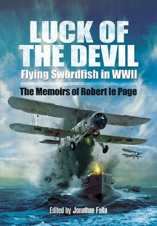 Luck of the Devil: Flying Swordfish in WWII: The Memoirs of Robert le Page (Kindle Edition)