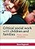 Critical Social Work with Children and Families: Theory, Context and Practice