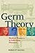 Germ Theory: Medical Pioneers in Infectious Diseases