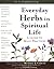 Everyday Herbs in Spiritual Life: A Guide to Many Practices