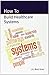 How to Build Healthcare Systems