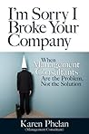 I'm Sorry I Broke Your Company by Karen Phelan