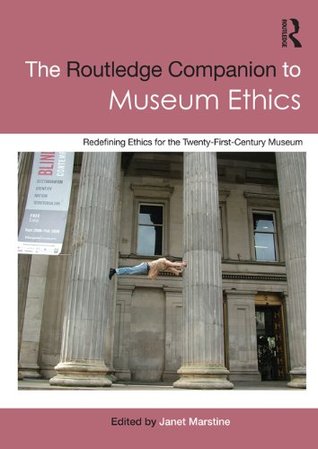 The Routledge Companion to Museum Ethics: Redefining Ethics for the Twenty-First Century Museum (Routledge Companions (Paperback))