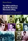 The Old Social Classes and the Revolutionary Movements of Iraq by Hanna Batatu