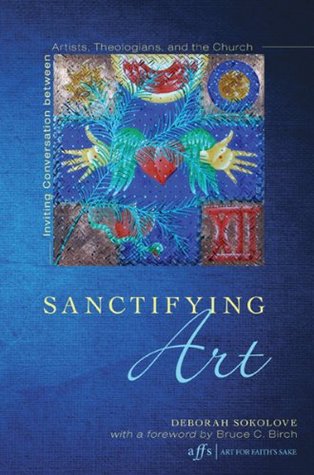 Sanctifying Art: Inviting Conversation Between Artists, Theologians, and the Church (Art for Faith's Sake Book 9)