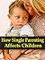 How Single Parenting Affects Children (Learning To Parent Defiant Children Book 2)