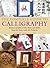 The Complete Guide to Calligraphy: Master Scripts of the West and East - Step-by-step with 50 Projects