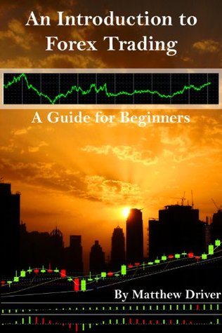 An Introduction to Forex Trading - A Guide for Beginners (Kindle Edition)