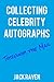 Collecting Celebrity Autographs Through The Mail by Jack N. Raven