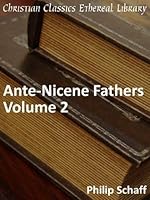 Ante-Nicene Fathers, Vol 2 (Early Church Fathers)