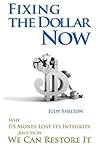 Fixing The Dollar Now: Why US Money Lost Its Integrity and How We Can Restore It