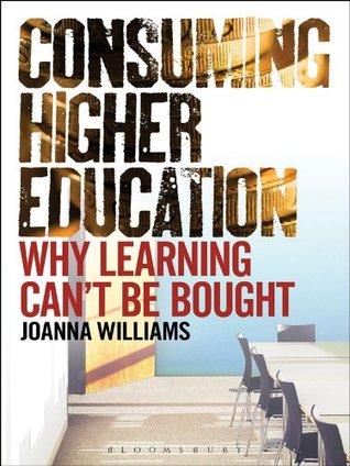 Consuming Higher Education: Why Learning Can't be Bought (Kindle Edition)