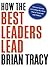 How the Best Leaders Lead by Brian Tracy
