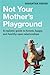 Not Your Mother's Playground: A realistic guide to honest, happy, and healthy open relationships
