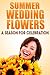 Summer Wedding Flowers: A Season for Celebration