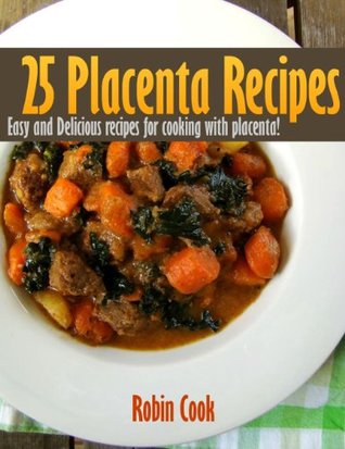 25 Placenta Recipes - Easy and Delicious recipes for cooking with placenta! (Kindle Edition)