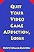 Quit Your Video Game Addiction, Loser by Arnold Taylor